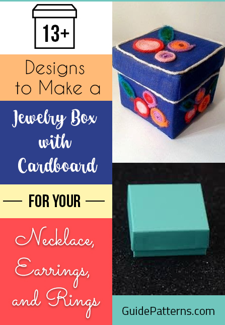 13 Designs To Make A Jewelry Box With Cardboard For Your Necklace Earrings And Rings Guide Patterns - Diy Jewelry Box Design